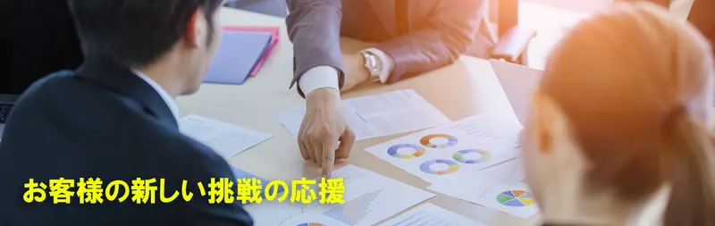 お客様の新しい挑戦の応援